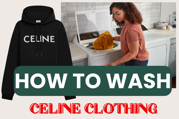 How to Wash Celine Clothing